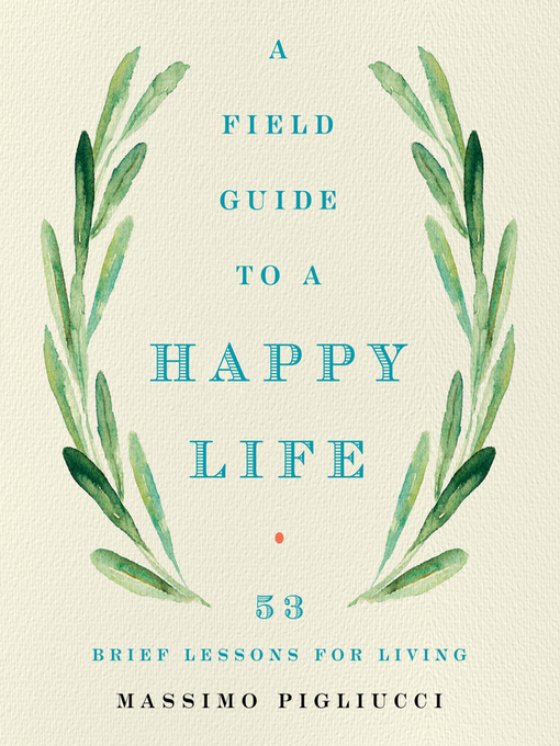 Title details for A Field Guide to a Happy Life by Massimo Pigliucci - Available